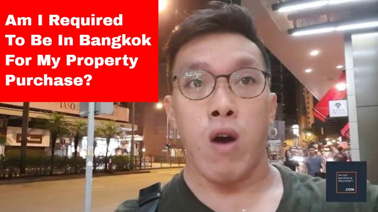 Am I Required To Be In Bangkok For My Property Purchase?